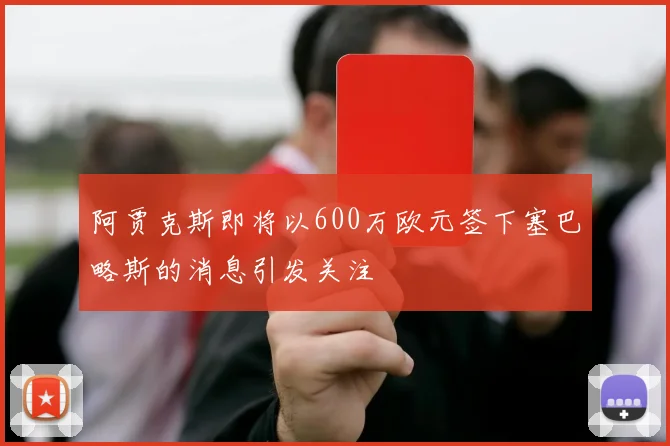 阿贾克斯即将以600万欧元签下塞巴略斯的消息引发关注